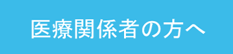 医療関係者の方へ